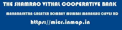 THE SHAMRAO VITHAL COOPERATIVE BANK  MAHARASHTRA GREATER BOMBAY MUMBAI MAHAKALI CAVES RD  micr code